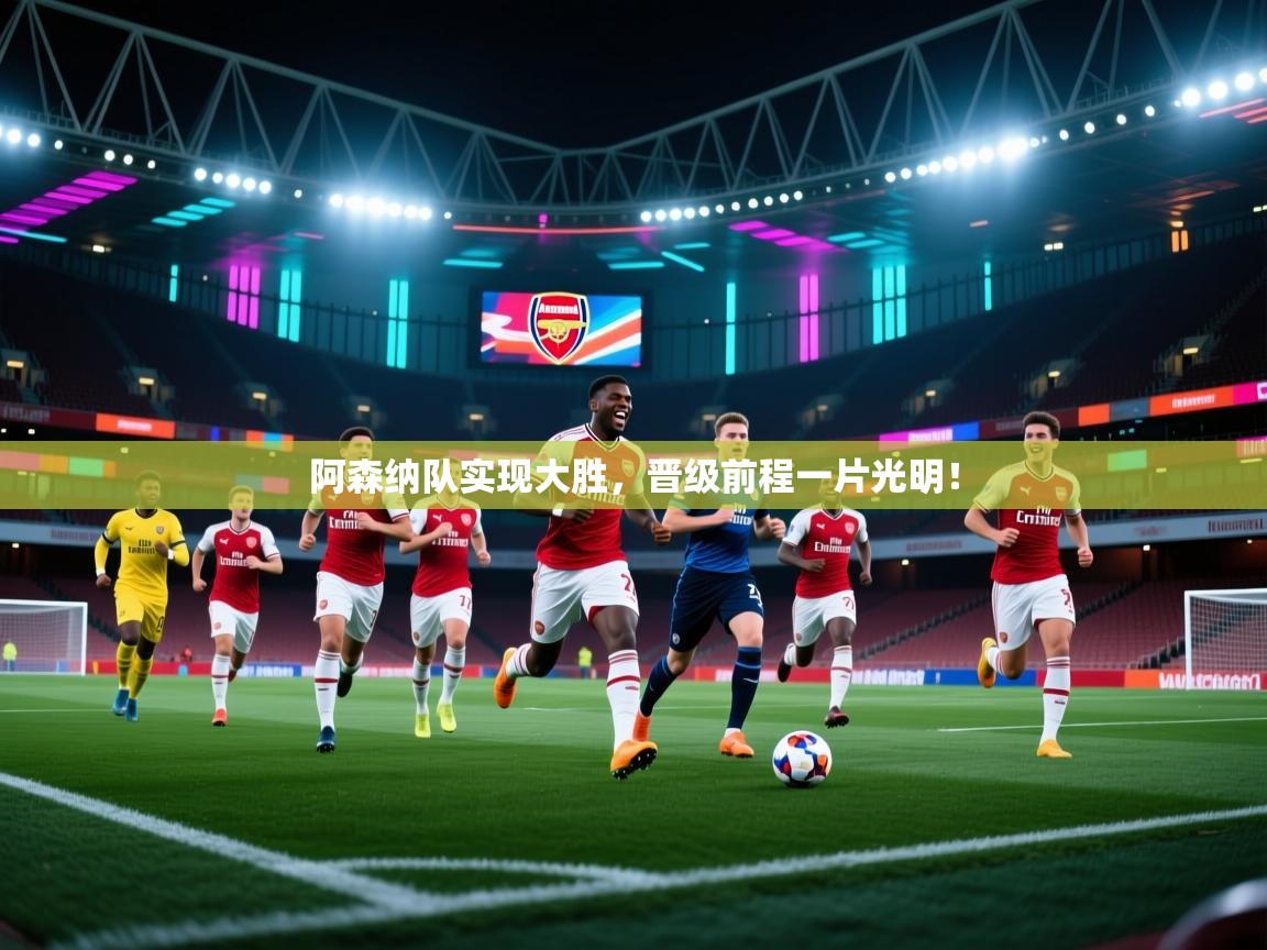 阿森纳队实现大胜,晋级前程一片光明! 第1张
